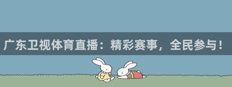 广东卫视体育直播：精彩赛事，全民参与！